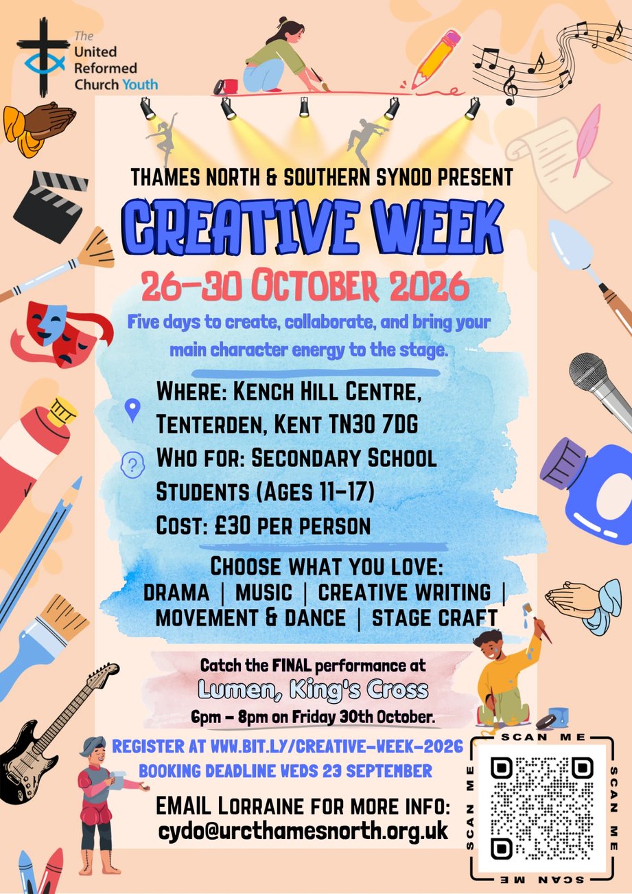 Creative Week poster: Thames North and Southern Synods present five days of drama, music, creative writing, movement and dance, and stage craft for secondary school students aged 11–17 at Kench Hill Centre, Tenterden, 26–30 October 2026, £30 per person, with a final performance at Lumen, King’s Cross, 6pm–8pm on Friday 30 October. Register at bit.ly/creative-week-2026; booking deadline Wednesday 23 September; more information from Lorraine at cydo@urcthamesnorth.org.uk.